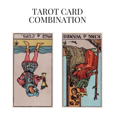 page of cups reversed and king of wands reversed tarot cards combination meaning