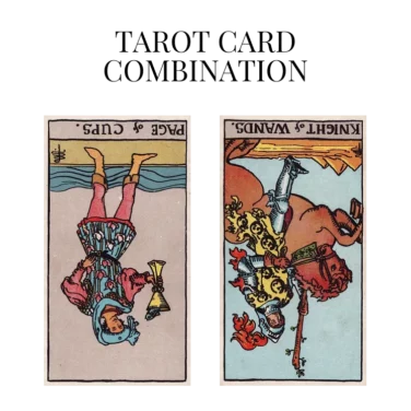 page of cups reversed and knight of wands reversed tarot cards combination meaning
