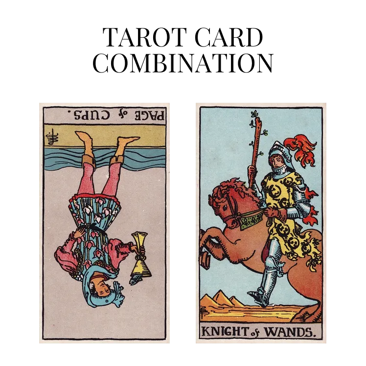 page of cups reversed and knight of wands tarot cards combination meaning