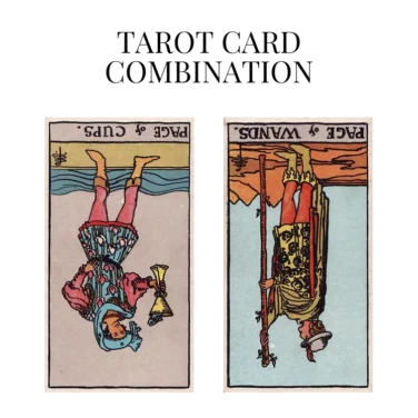 page of cups reversed and page of wands reversed tarot cards combination meaning