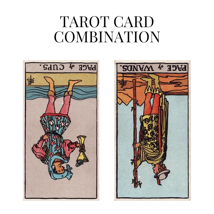 page of cups reversed and page of wands reversed tarot cards combination meaning