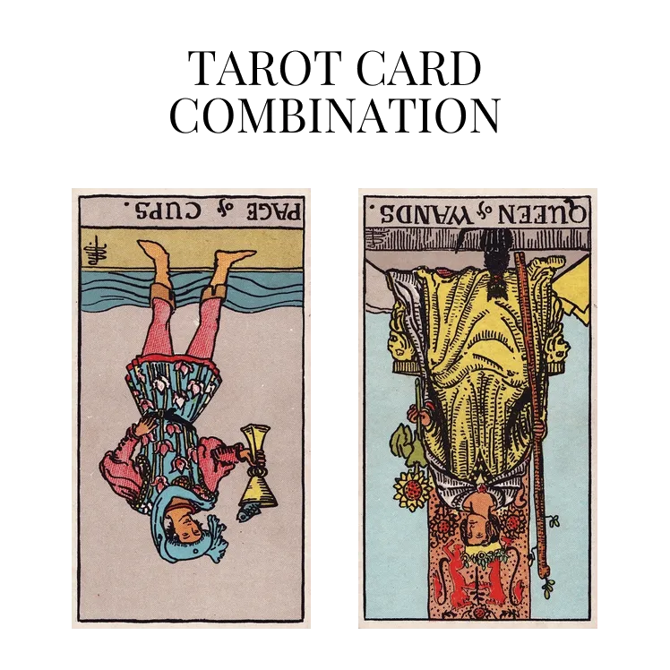 page of cups reversed and queen of wands reversed tarot cards combination meaning