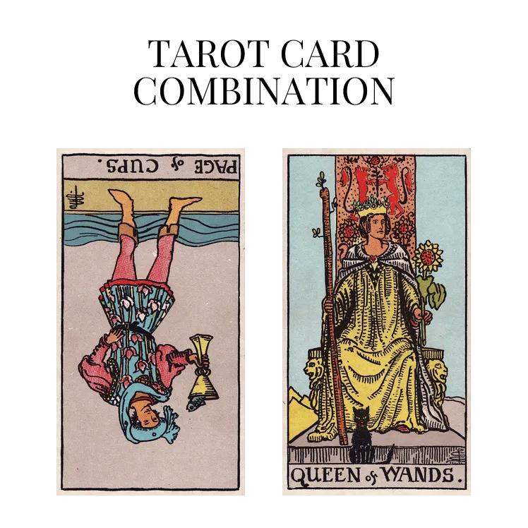 page of cups reversed and queen of wands tarot cards combination meaning