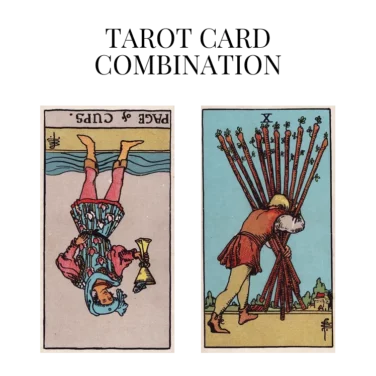 page of cups reversed and ten of wands tarot cards combination meaning
