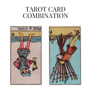 page of cups reversed and ten of wands reversed tarot cards combination meaning