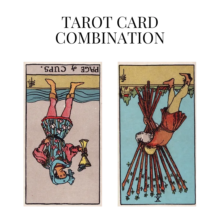 page of cups reversed and ten of wands reversed tarot cards combination meaning