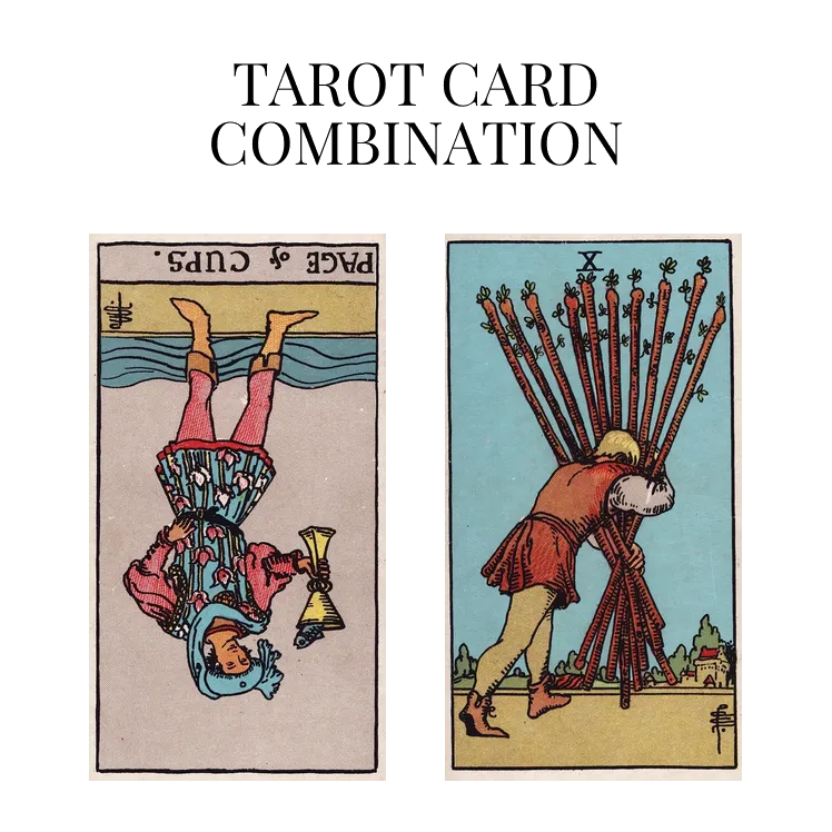 page of cups reversed and ten of wands tarot cards combination meaning