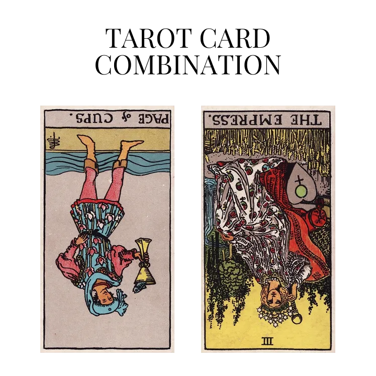 page of cups reversed and the empress reversed tarot cards combination meaning