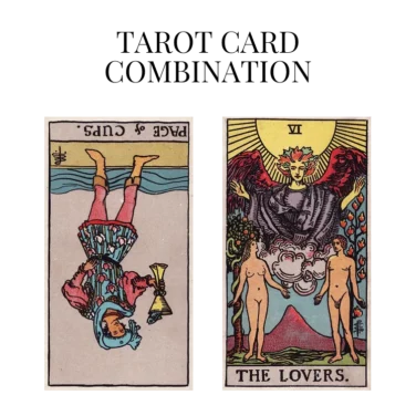 page of cups reversed and the lovers tarot cards combination meaning