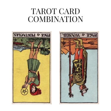 page of pentacles reversed and page of wands reversed tarot cards combination meaning