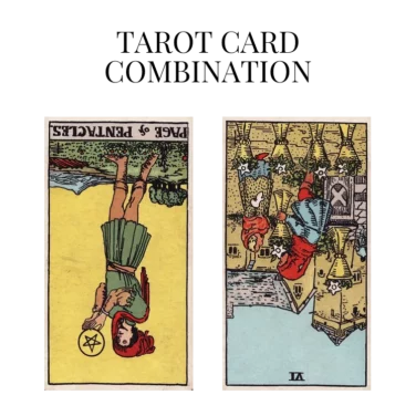 page of pentacles reversed and six of cups reversed tarot cards combination meaning