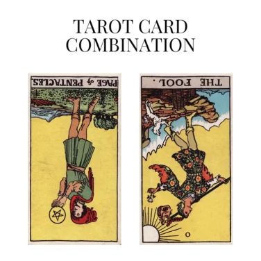 page of pentacles reversed and the fool reversed tarot cards combination meaning
