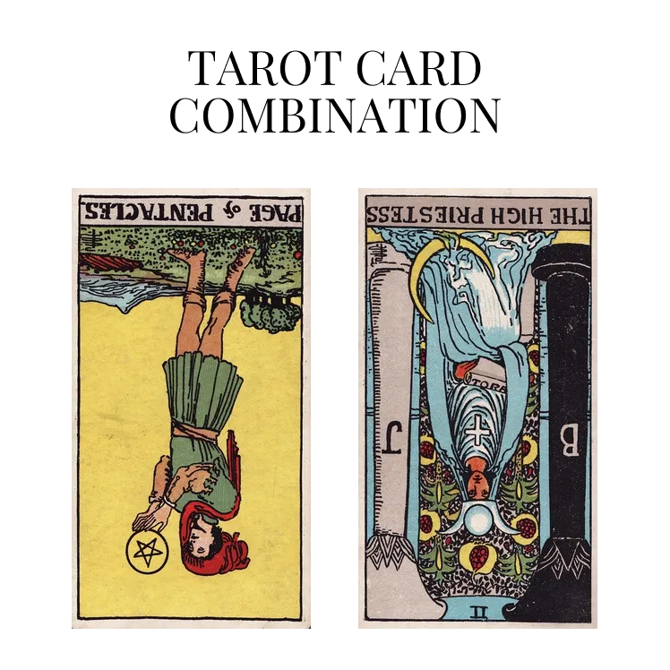 page of pentacles reversed and the high priestess reversed tarot cards combination meaning