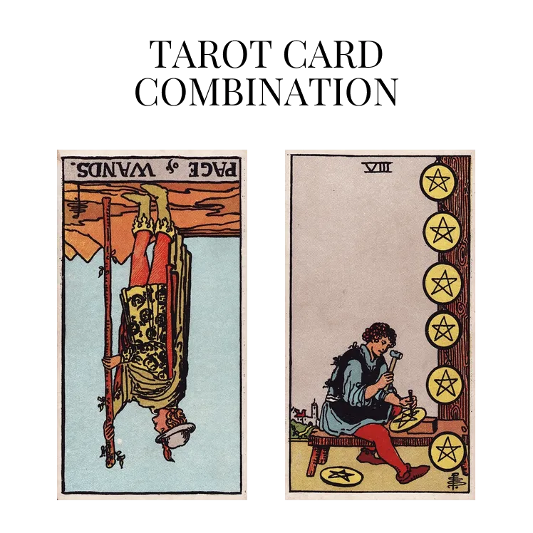 page of wands reversed and eight of pentacles tarot cards combination meaning