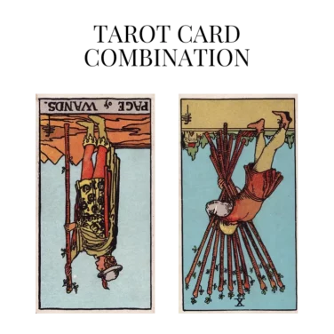 page of wands reversed and ten of wands reversed tarot cards combination meaning