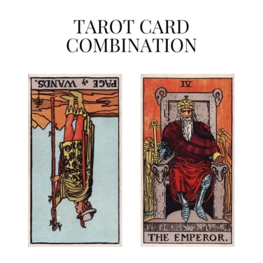 page of wands reversed and the emperor tarot cards combination meaning