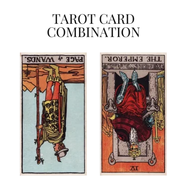 page of wands reversed and the emperor reversed tarot cards combination meaning