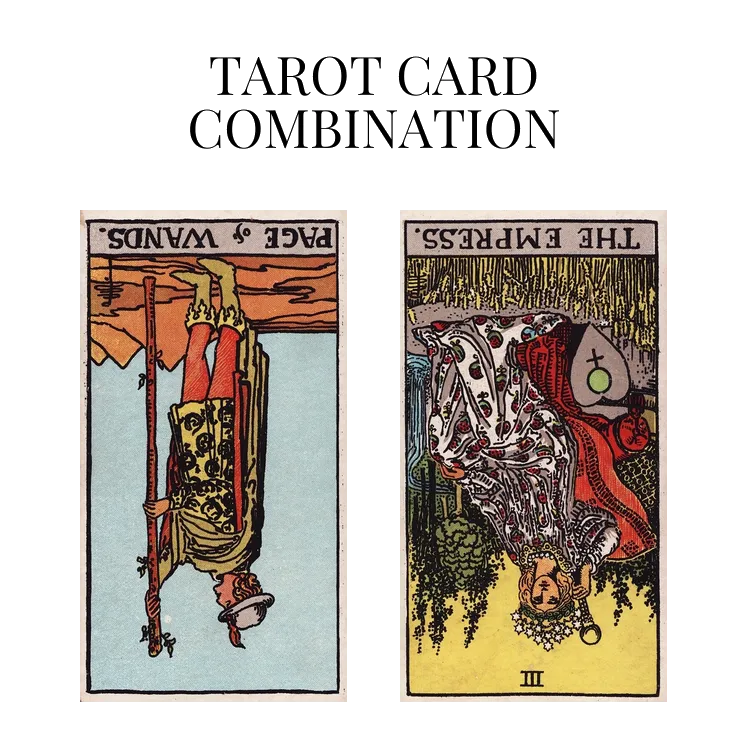page of wands reversed and the empress reversed tarot cards combination meaning