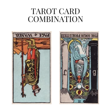 page of wands reversed and the high priestess reversed tarot cards combination meaning