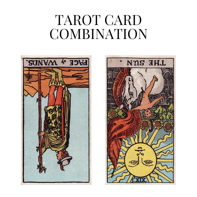 page of wands reversed and the sun reversed tarot cards combination meaning