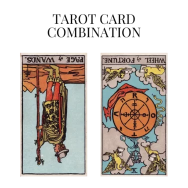 page of wands reversed and wheel of fortune reversed tarot cards combination meaning