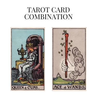 queen of cups and ace of wands tarot cards combination meaning
