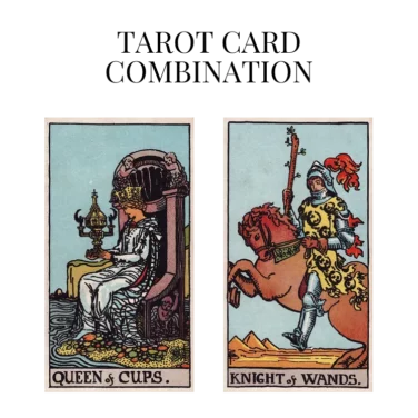 queen of cups and knight of wands tarot cards combination meaning