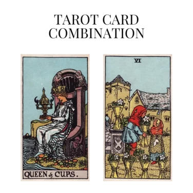 queen of cups and six of cups tarot cards combination meaning