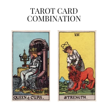 queen of cups and strength tarot cards combination meaning
