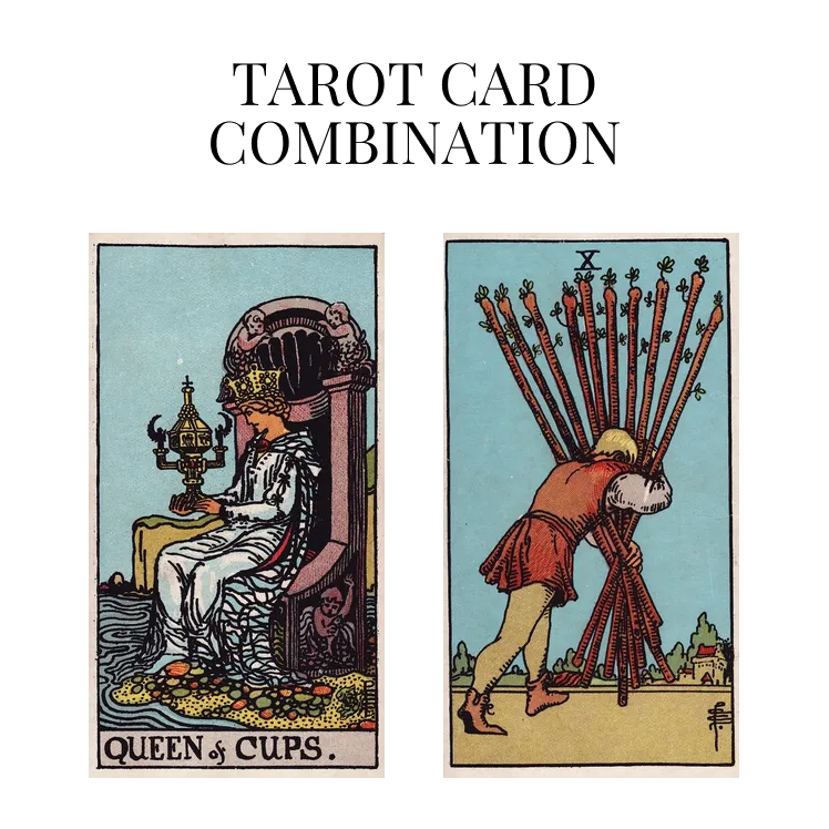 queen of cups and ten of wands tarot cards combination meaning