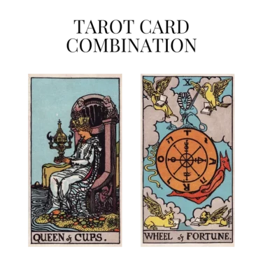 queen of cups and wheel of fortune tarot cards combination meaning