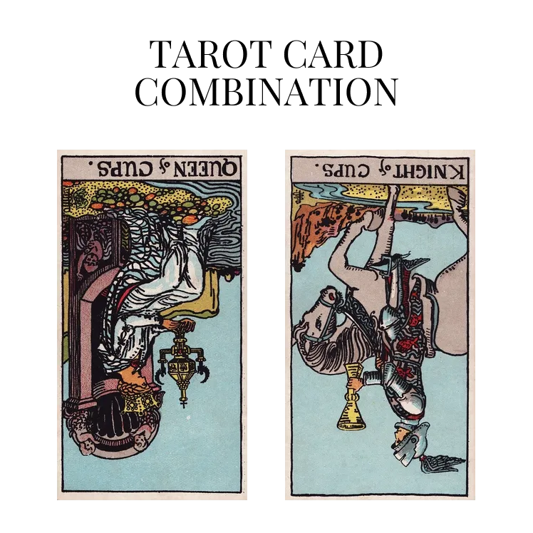 queen of cups reversed and knight of cups reversed tarot cards combination meaning