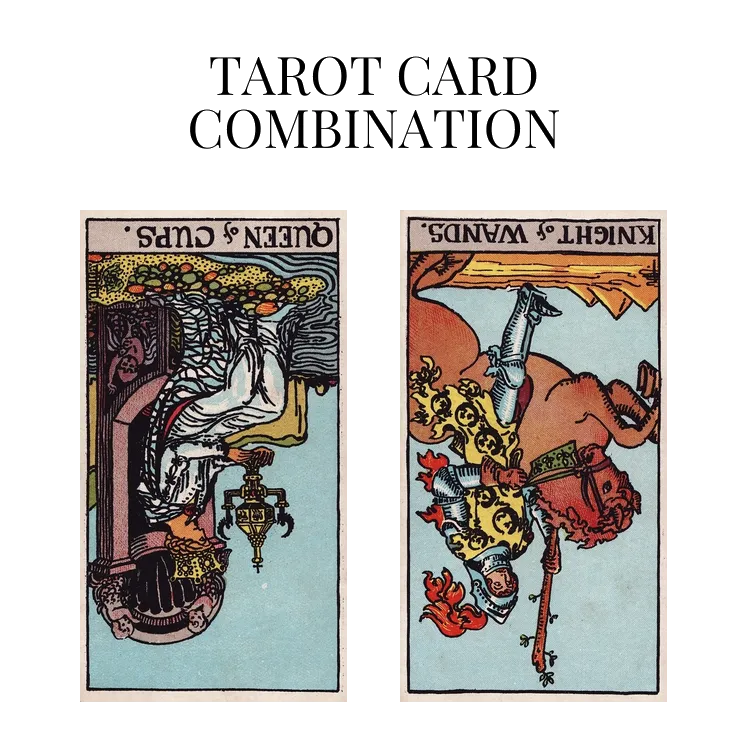 queen of cups reversed and knight of wands reversed tarot cards combination meaning