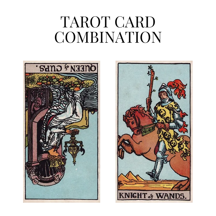 queen of cups reversed and knight of wands tarot cards combination meaning