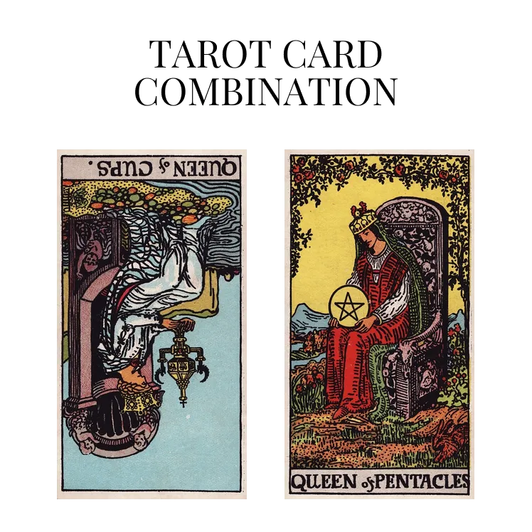 queen of cups reversed and queen of pentacles tarot cards combination meaning