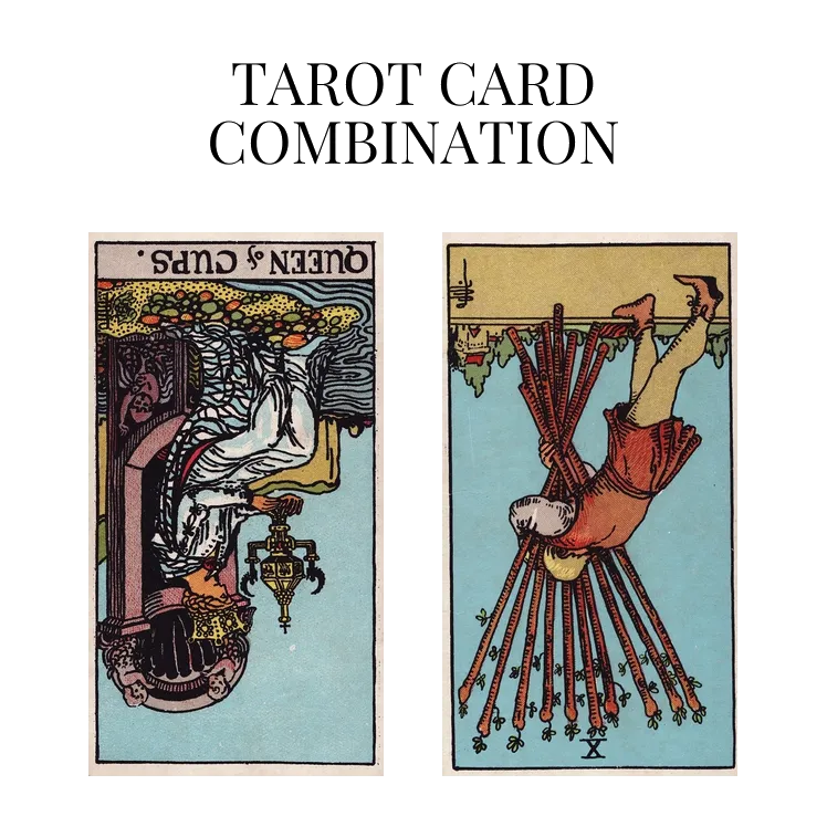 queen of cups reversed and ten of wands reversed tarot cards combination meaning