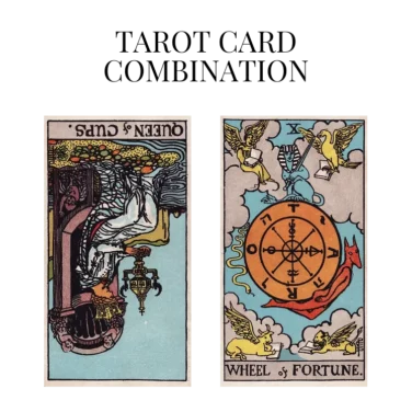 queen of cups reversed and wheel of fortune tarot cards combination meaning
