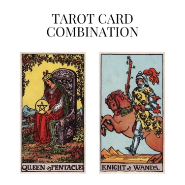 queen of pentacles and knight of wands tarot cards combination meaning
