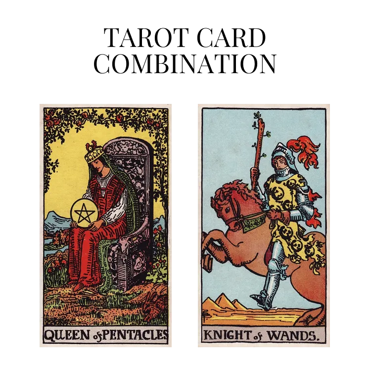 queen of pentacles and knight of wands tarot cards combination meaning