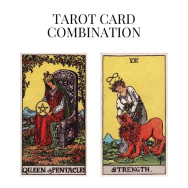 queen of pentacles and strength tarot cards combination meaning