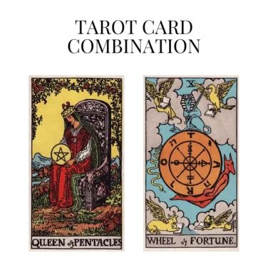queen of pentacles and wheel of fortune tarot cards combination meaning