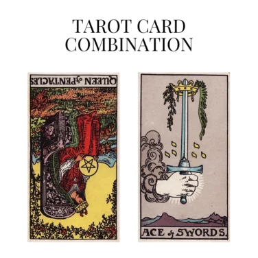 queen of pentacles reversed and ace of swords tarot cards combination meaning