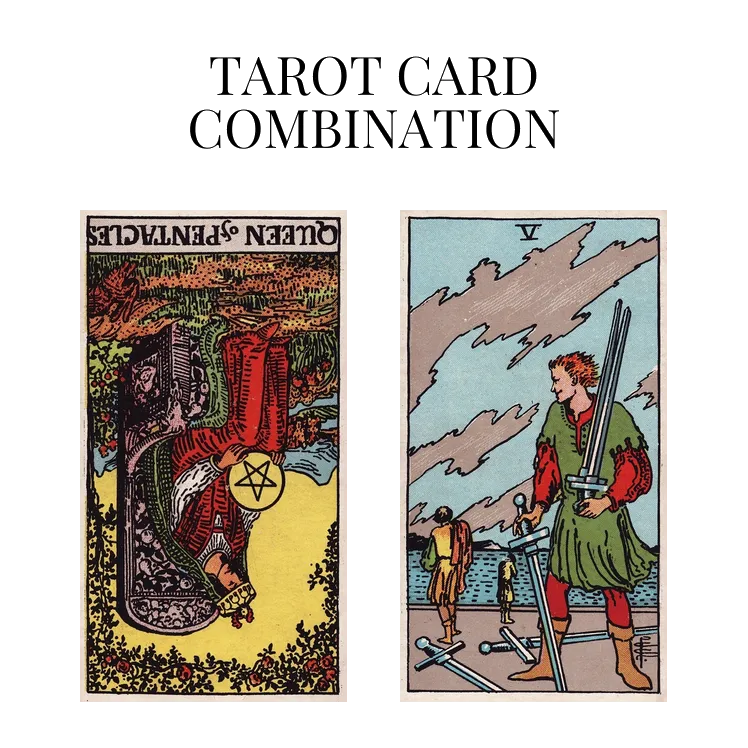queen of pentacles reversed and five of swords tarot cards combination meaning
