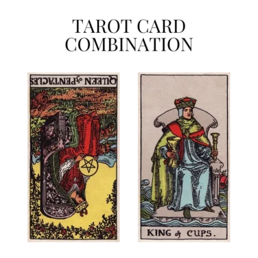 queen of pentacles reversed and king of cups tarot cards combination meaning