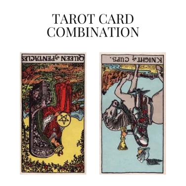 queen of pentacles reversed and knight of cups reversed tarot cards combination meaning