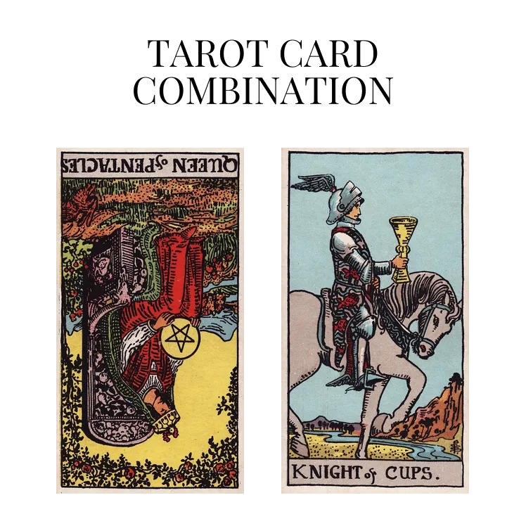 queen of pentacles reversed and knight of cups tarot cards combination meaning