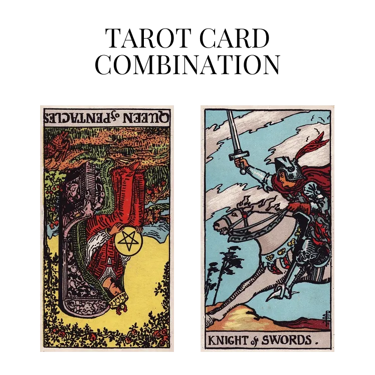 queen of pentacles reversed and knight of swords tarot cards combination meaning