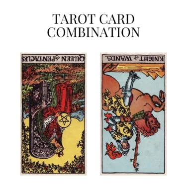 queen of pentacles reversed and knight of wands reversed tarot cards combination meaning