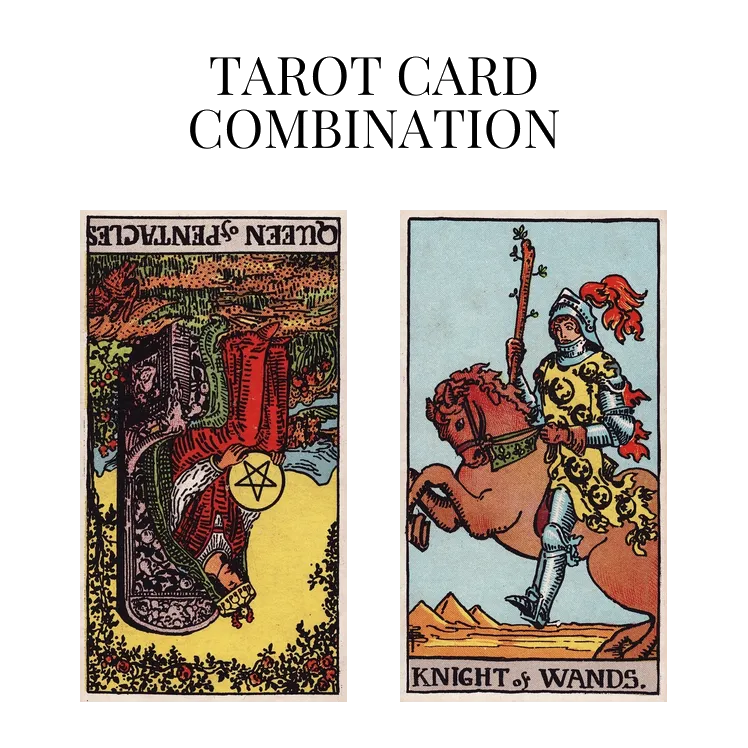 queen of pentacles reversed and knight of wands tarot cards combination meaning