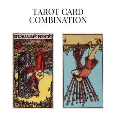 queen of pentacles reversed and ten of wands reversed tarot cards combination meaning